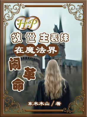 HP:救世主表妹在魔法界闹革命 HP:救世主表妹在魔法界闹革命