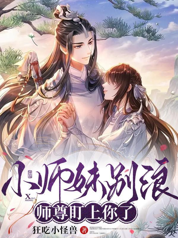 小师妹别浪,师尊盯上你了 小师妹别浪,师尊盯上你了