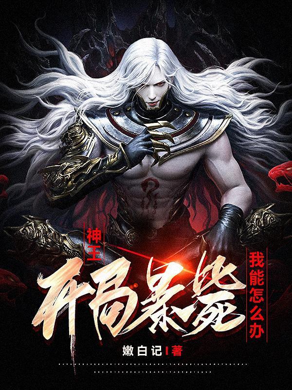 神王开局暴毙,我能怎么办 神王开局暴毙,我能怎么办