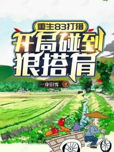 重生83打猎:开局碰到狼搭肩 重生83打猎:开局碰到狼搭肩