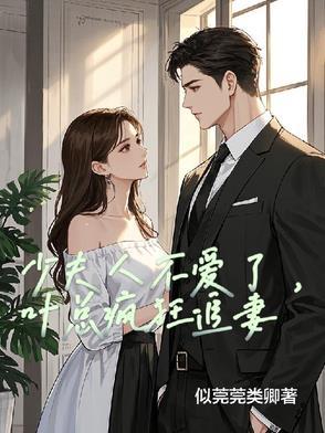 少夫人不爱了,叶总疯狂追妻 少夫人不爱了,叶总疯狂追妻