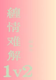 缠情难解1v2 缠情难解1v2