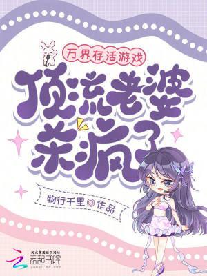 万界存活游戏:顶流老婆杀疯了 万界存活游戏:顶流老婆杀疯了