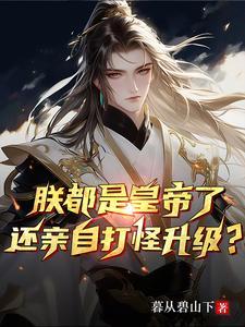 朕都是皇帝了,还亲自打怪升级? 朕都是皇帝了,还亲自打怪升级?