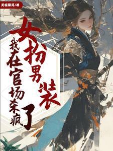 女扮男装的我在官场杀疯了 女扮男装的我在官场杀疯了